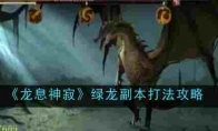 《龙息神寂》攻略——绿龙副本打法攻略