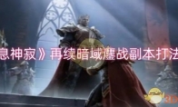 《龙息神寂》攻略——再续暗域鏖战副本打法攻略