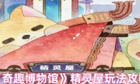 《奇趣博物馆》攻略——精灵屋玩法攻略