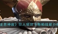 《龙息神寂》攻略——狂人领班卡斯帕技能介绍