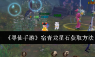 《寻仙手游》攻略——宿青龙星石获取方法