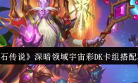 《炉石传说》攻略——深暗领域宇宙彩DK卡组搭配攻略