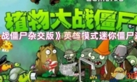 《植物大战僵尸杂交版》攻略——英雄模式迷你僵尸通关攻略