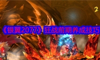 《银翼2077》攻略——狂战前期养成技巧