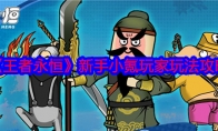 《王者永恒》攻略——新手小氪玩家玩法攻略