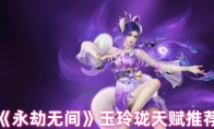 《永劫无间》攻略——玉玲珑天赋推