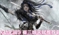 《永劫无间》攻略——崔三娘天赋推荐最新