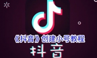 《抖音》攻略——创建小号教程