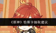 《原神》攻略——恰斯卡抽取建议