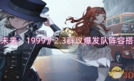 《重返未来：1999》攻略——2.3群攻爆发队阵容搭配推荐