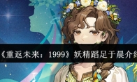 《重返未来：1999》攻略——妖精蹈足于晨介绍