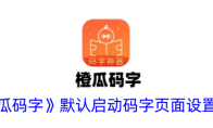 《橙瓜码字》攻略——默认启动码字页面设置方法