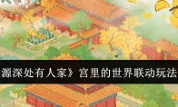 《桃源深处有人家》攻略——宫里的世界联动玩法介绍
