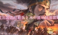 《三国志战略版》攻略——木牛流马玩法攻略