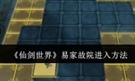《仙剑世界》攻略——易家故院进入方法