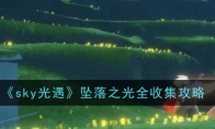 《sky光遇》攻略——坠落之光全收集攻略
