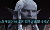 《龙息神寂》攻略——暗域医者阿道弗斯技能介绍