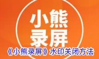 《小熊录屏》攻略——水印关闭方法