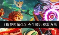 《造梦西游OL》攻略——今生碎片获取方法