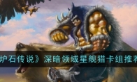 《炉石传说》攻略——深暗领域星舰猎卡组推荐