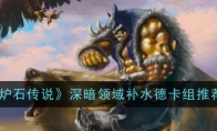 《炉石传说》攻略——深暗领域补水德卡组推荐