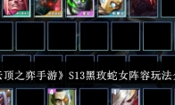 《云顶之弈手游》攻略——S13黑玫蛇女阵容玩法介绍
