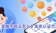《龙城市民云怎么》攻略——实名认证方法