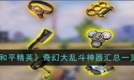 《和平精英》攻略——奇幻大乱斗神器汇总一览