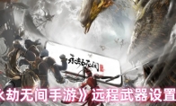 《永劫无间手游》攻略——远程武器设置方法