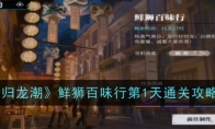 《归龙潮》攻略——鲜狮百味行第1天通关攻略