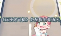 《玩梗老司机》攻略——分配瑞士卷怎么过