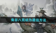 《鬼谷八荒》攻略——结为道侣方法
