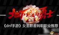 《dnf手游》攻略——女圣职者转职职业推荐