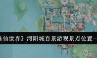 《诛仙世界》攻略——河阳城百景游观景点位置一览