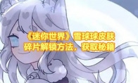 《迷你世界》攻略——雪球球皮肤碎片解锁方法，获取秘籍
