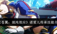 《苍翼：混沌效应》攻略——诺爱儿传承技能介绍