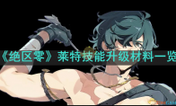 《绝区零》攻略——莱特技能升级材料一览
