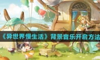 《异世界慢生活》攻略——背景音乐开启方法