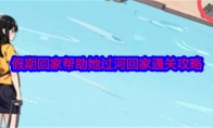 《就我眼神好》攻略——假期回家帮助她过河回家通关攻略
