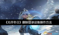 《无尽冬日》攻略——删除登录设备操作方法