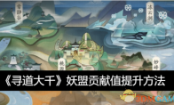 《寻道大千》攻略——妖盟贡献值提升方法