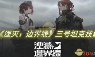 《湮灭：边界线》攻略——三号坦克技能是什么