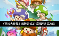 《冒险大作战》攻略——云缠天梯21关渐起通关攻略