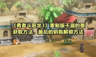 《勇者斗恶龙3》攻略——重制版干涸的壶获取方法，最后的钥匙解锁方法