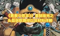 《勇者斗恶龙3》攻略——重制版光之头盔获取路径以及材料详解