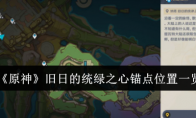 《原神》攻略——旧日的统绿之心锚点位置一览