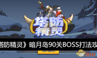 《塔防精灵》攻略——暗月岛90关BOSS打法攻略