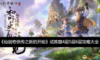《仙剑奇侠传之新的开始》攻略——试炼窟4层5层6层攻略大全