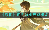 《原神》攻略——钟离命座抽取建议