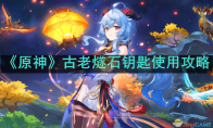 《原神》攻略——古老燧石钥匙使用攻略